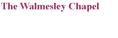 Text Box: The Walmesley Chapel