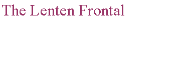 Text Box: The Lenten Frontal
